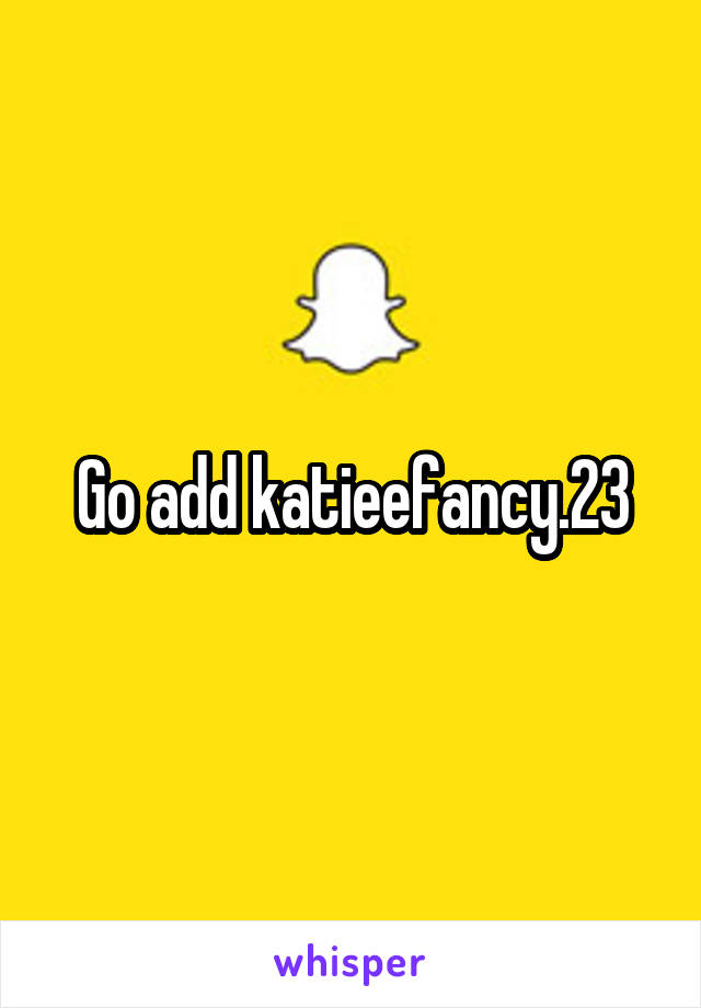 Go add katieefancy.23