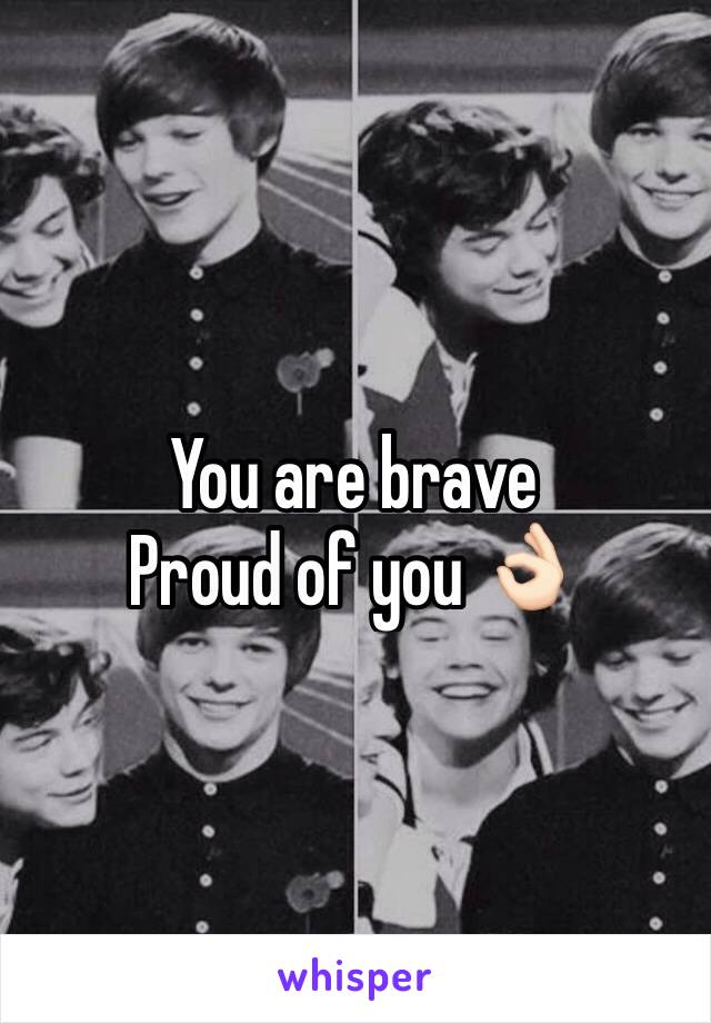 You are brave
Proud of you 👌🏻