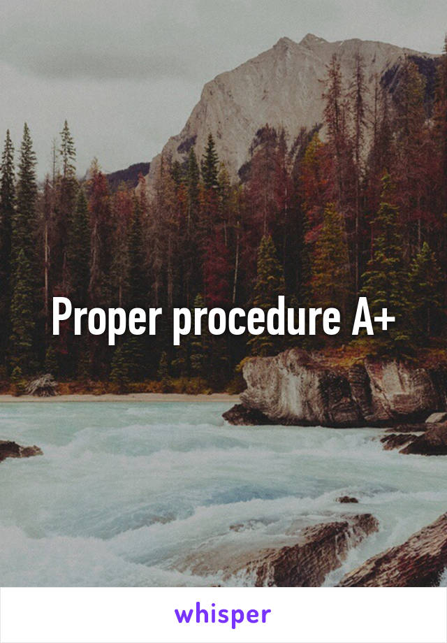 Proper procedure A+