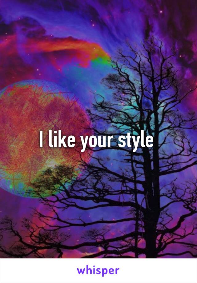 I like your style 