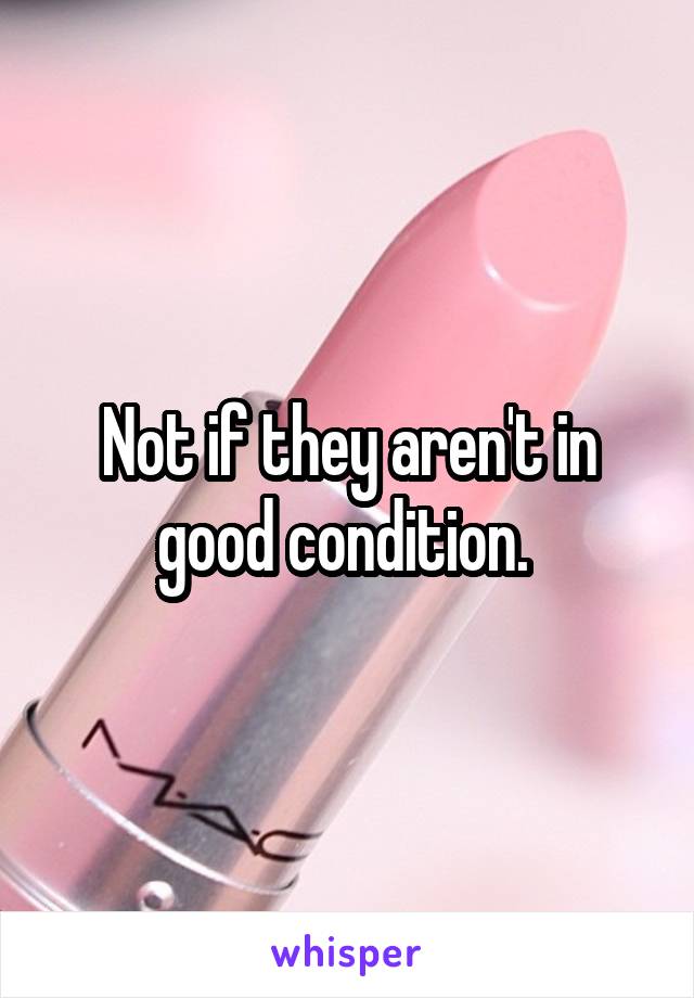 Not if they aren't in good condition. 