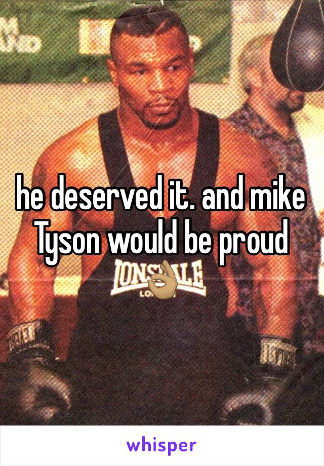 he deserved it. and mike Tyson would be proud 👌🏽