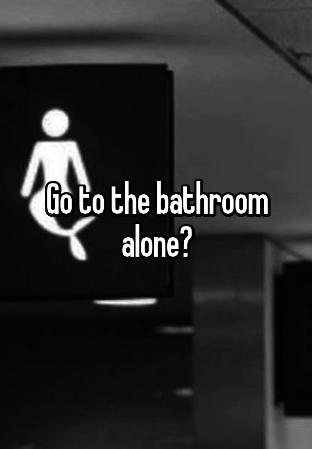 go-to-the-bathroom-alone