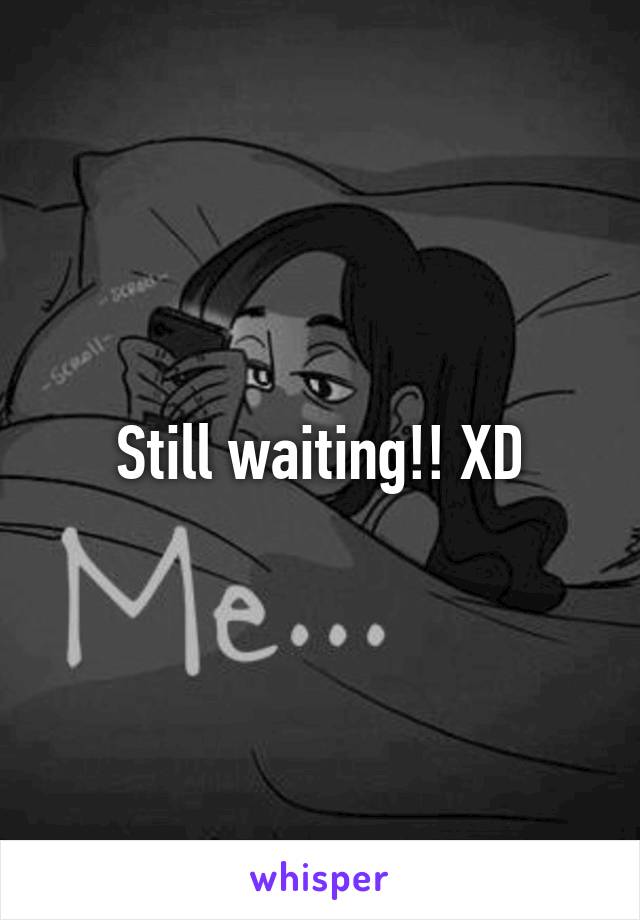 Still waiting!! XD