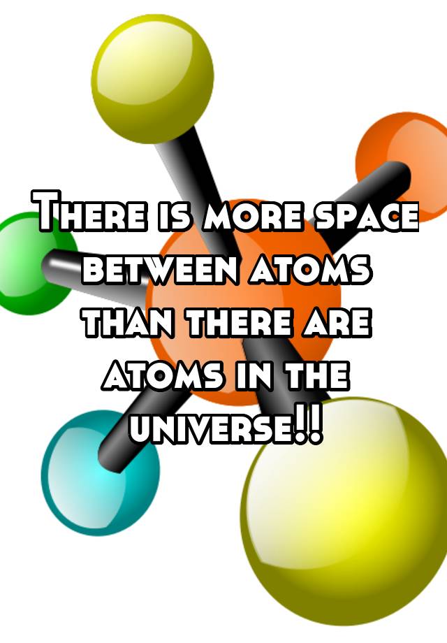 there-is-more-space-between-atoms-than-there-are-atoms-in-the-universe