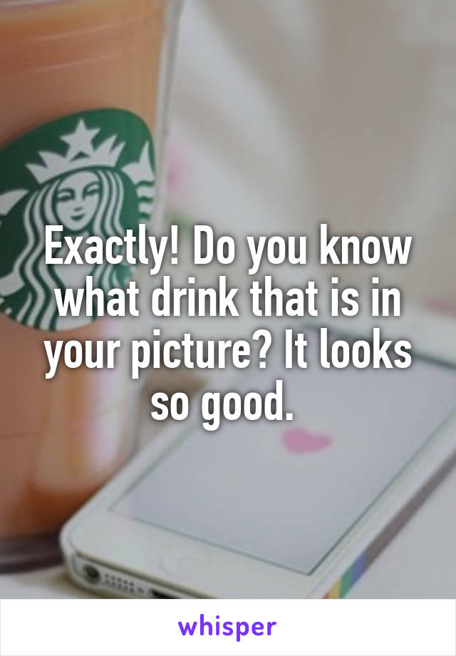 Exactly! Do you know what drink that is in your picture? It looks so good. 