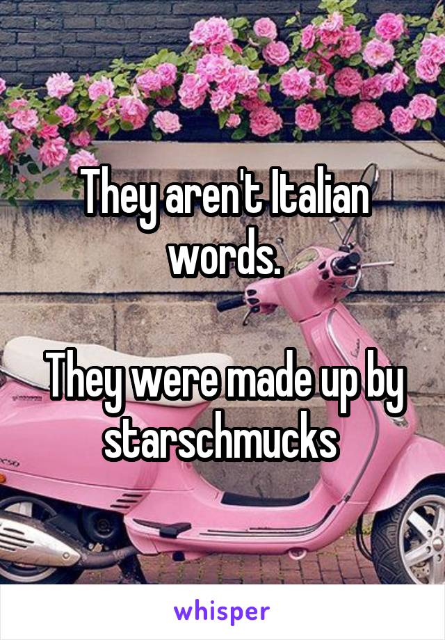 They aren't Italian words.

They were made up by starschmucks 