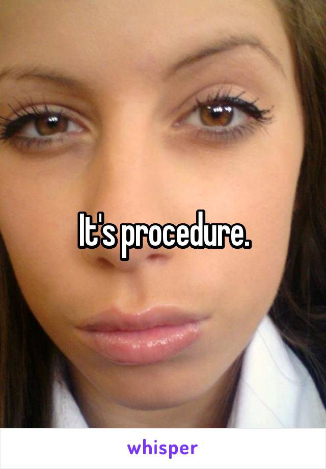 It's procedure.