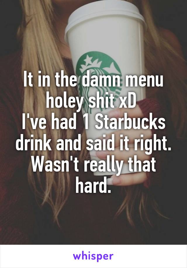 It in the damn menu holey shit xD 
I've had 1 Starbucks drink and said it right. Wasn't really that hard.