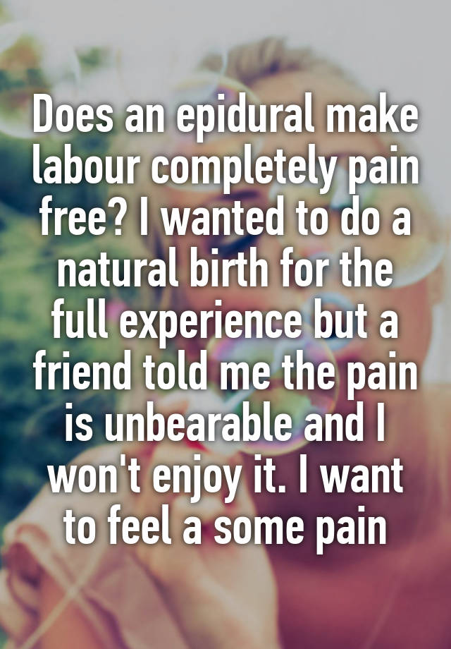 does-an-epidural-make-labour-completely-pain-free-i-wanted-to-do-a