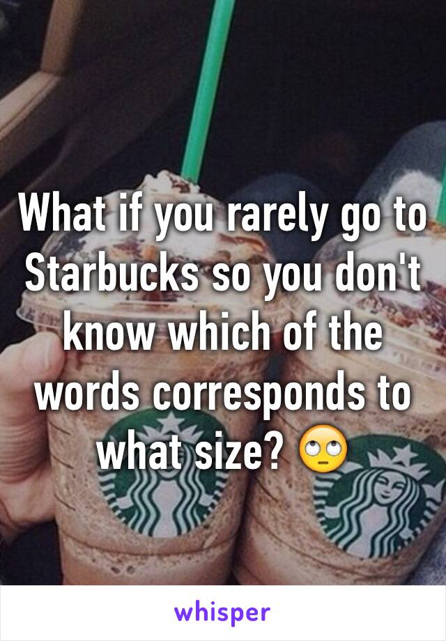 What if you rarely go to Starbucks so you don't know which of the words corresponds to what size? 🙄