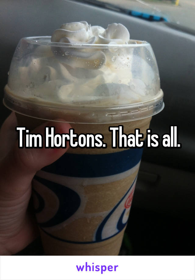 Tim Hortons. That is all.