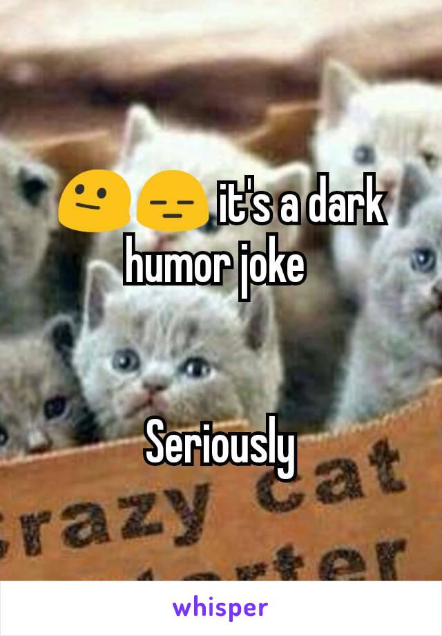 😐😑 it's a dark humor joke 


Seriously