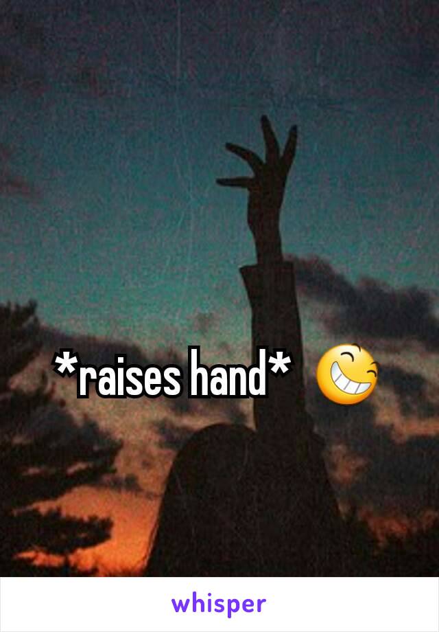 *raises hand*  😆