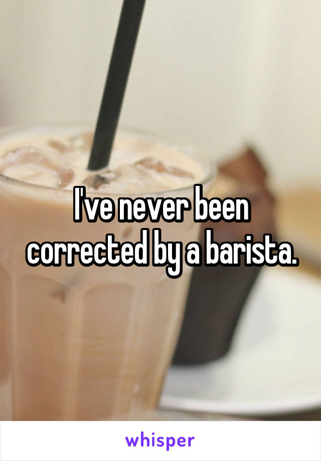 I've never been corrected by a barista.