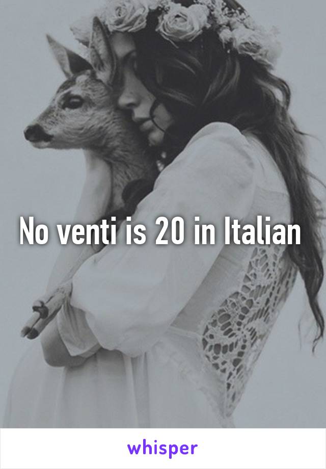 No venti is 20 in Italian 