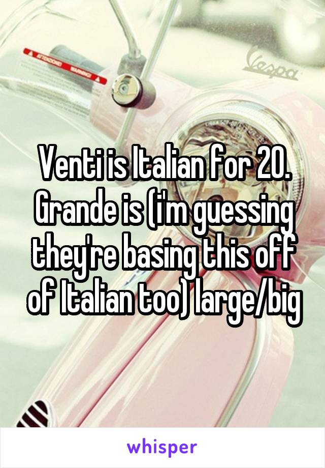 Venti is Italian for 20. Grande is (i'm guessing they're basing this off of Italian too) large/big