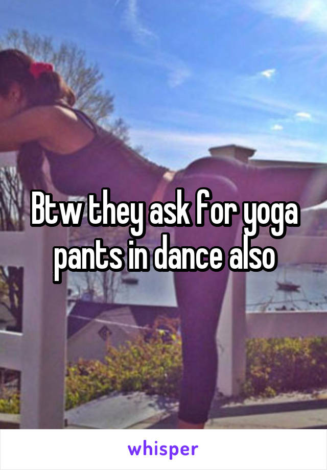 Btw they ask for yoga pants in dance also