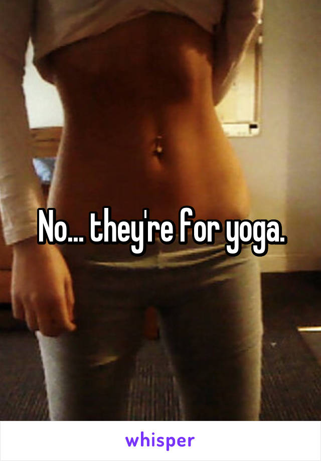 No... they're for yoga.