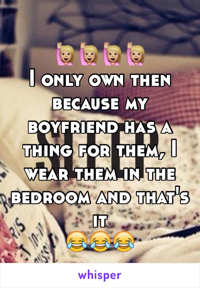 🙋🏼🙋🏼🙋🏼🙋🏼 
I only own then because my boyfriend has a thing for them, I wear them in the bedroom and that's it 
😂😂😂