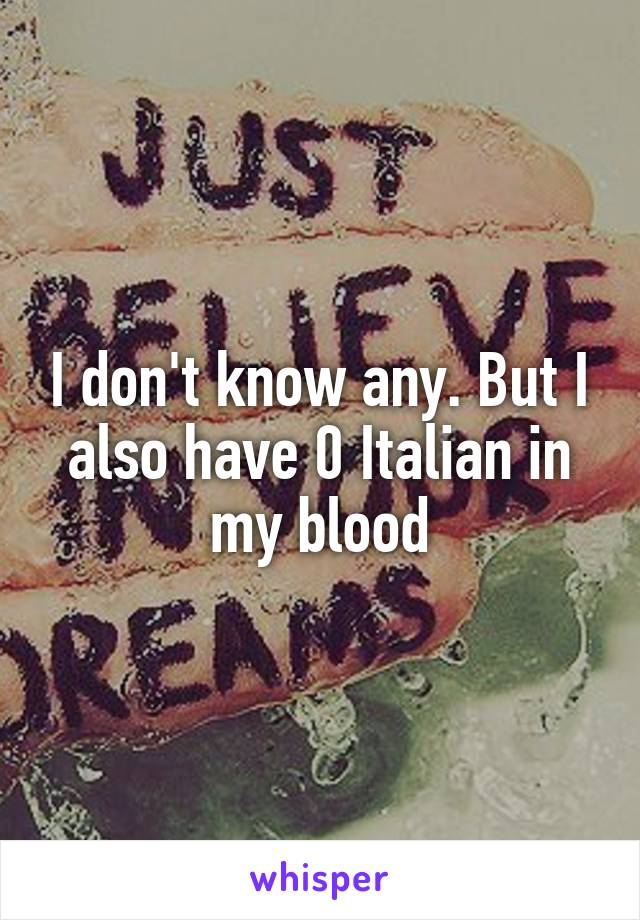 I don't know any. But I also have 0 Italian in my blood