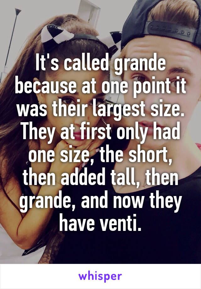 It's called grande because at one point it was their largest size. They at first only had one size, the short, then added tall, then grande, and now they have venti.