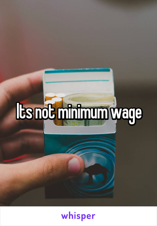 Its not minimum wage