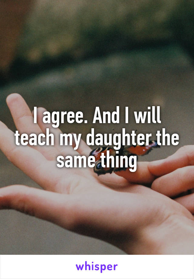 I agree. And I will teach my daughter the same thing