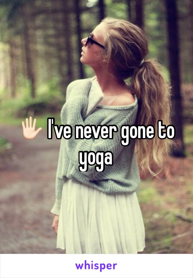 🖐🏻 I've never gone to yoga 