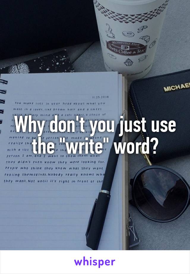 Why don't you just use the "write" word?