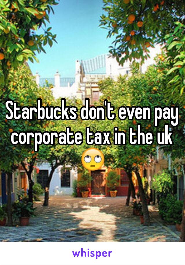 Starbucks don't even pay corporate tax in the uk 🙄