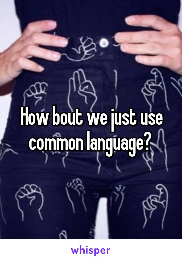 How bout we just use common language? 