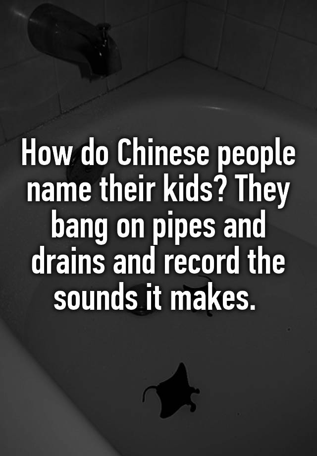 how-do-chinese-people-name-their-kids-they-bang-on-pipes-and-drains