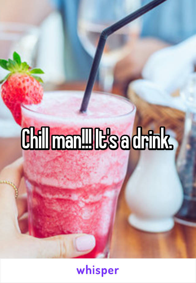 Chill man!!! It's a drink. 