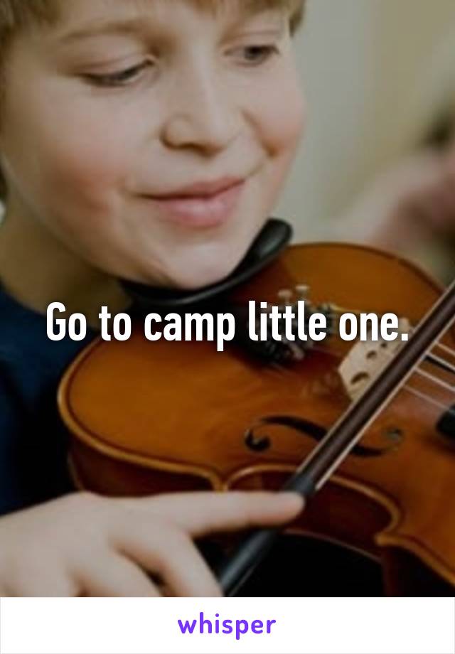 Go to camp little one.