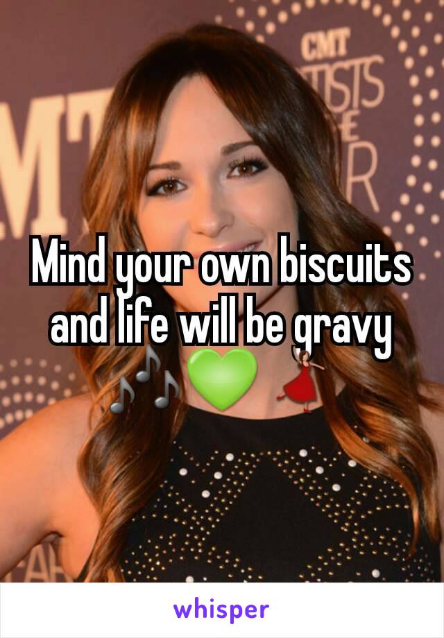 Mind your own biscuits and life will be gravy 🎶💚💃