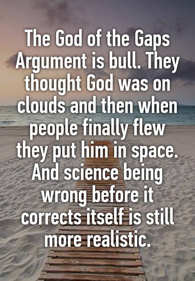 The God Of The Gaps Argument Is Bull They Thought God Was On Clouds And Then When People 3661