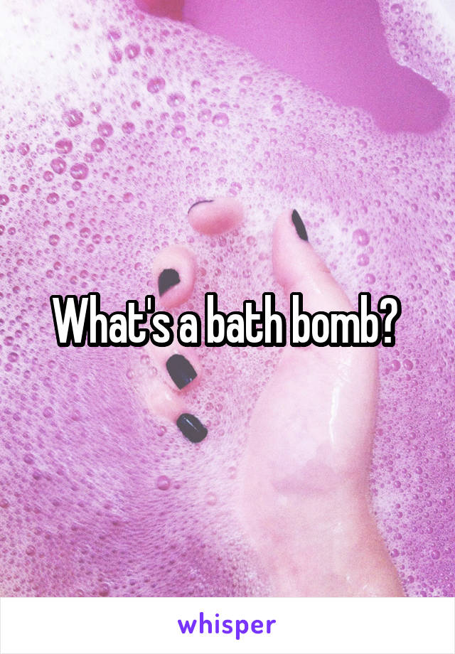 What's a bath bomb? 