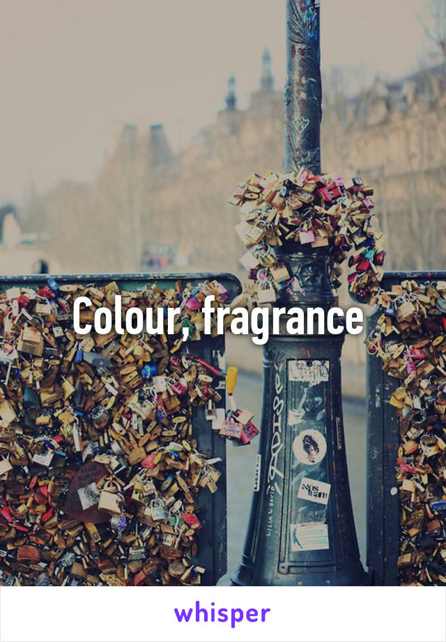 Colour, fragrance 