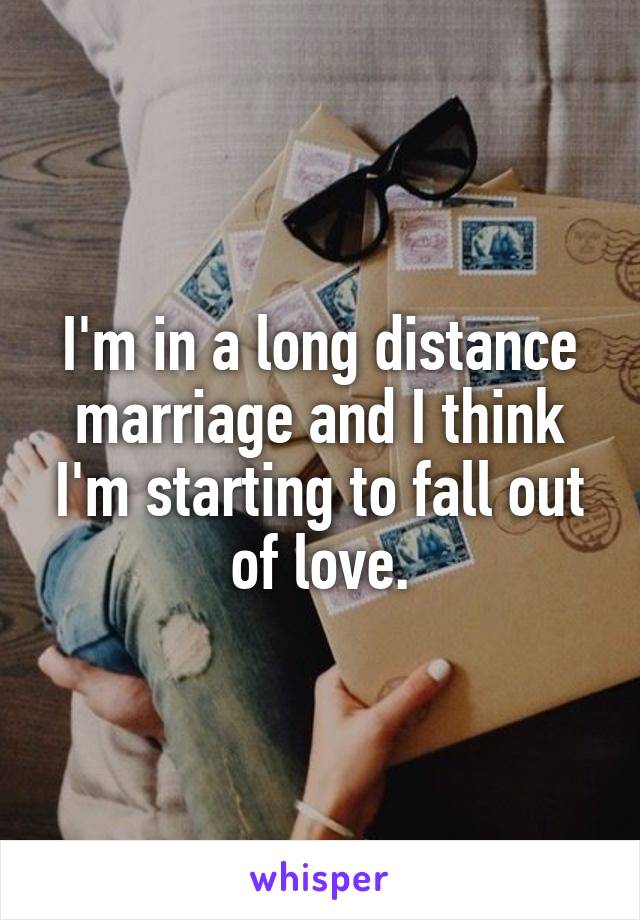 I'm in a long distance marriage and I think I'm starting to fall out of love.