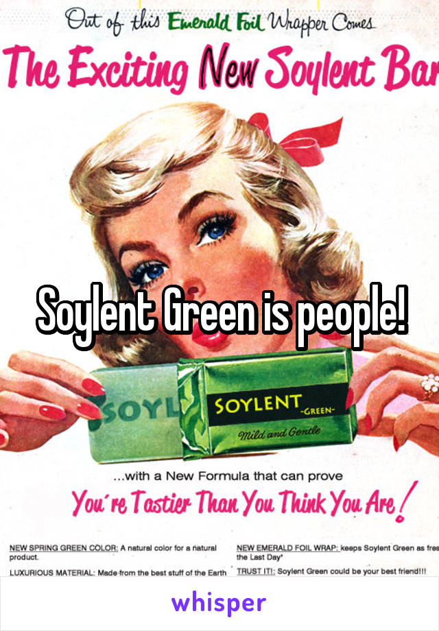 Soylent Green is people!