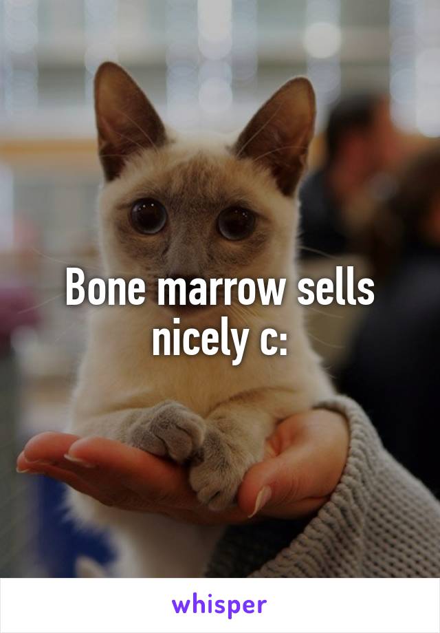 Bone marrow sells nicely c: