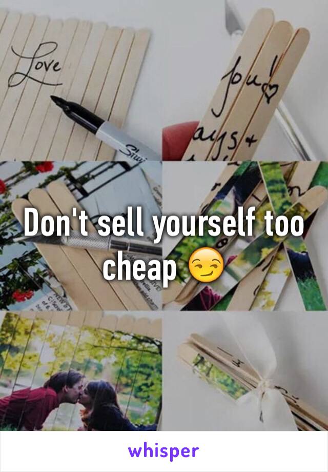 Don't sell yourself too cheap 😏