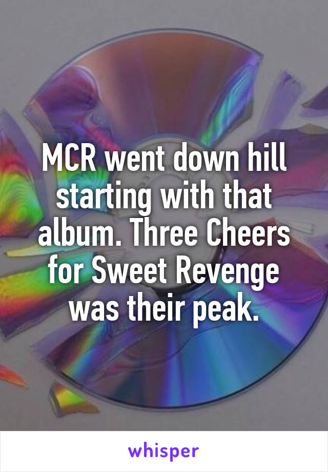 MCR went down hill starting with that album. Three Cheers for Sweet Revenge was their peak.