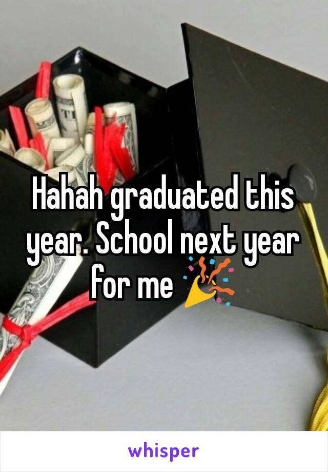 Hahah graduated this year. School next year for me 🎉