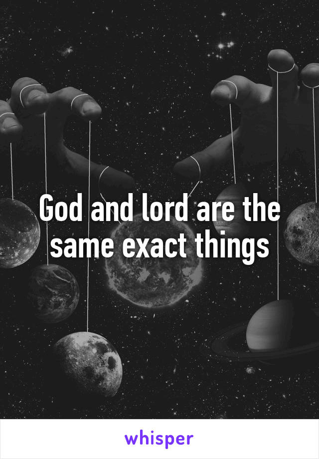 God and lord are the same exact things