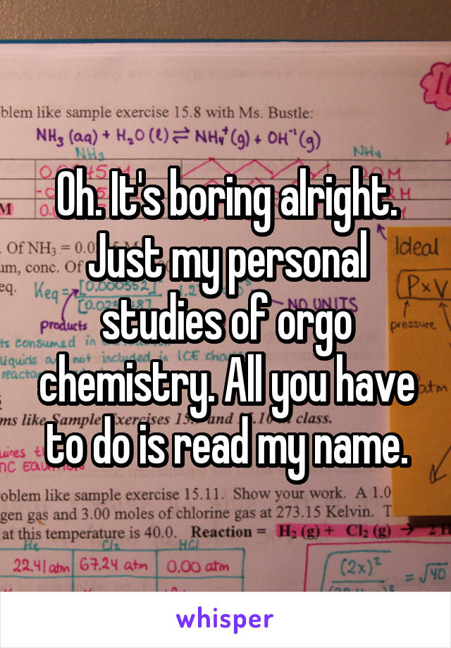 Oh. It's boring alright. Just my personal studies of orgo chemistry. All you have to do is read my name.