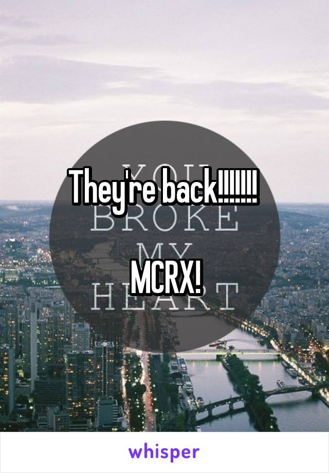 They're back!!!!!!! 

MCRX!