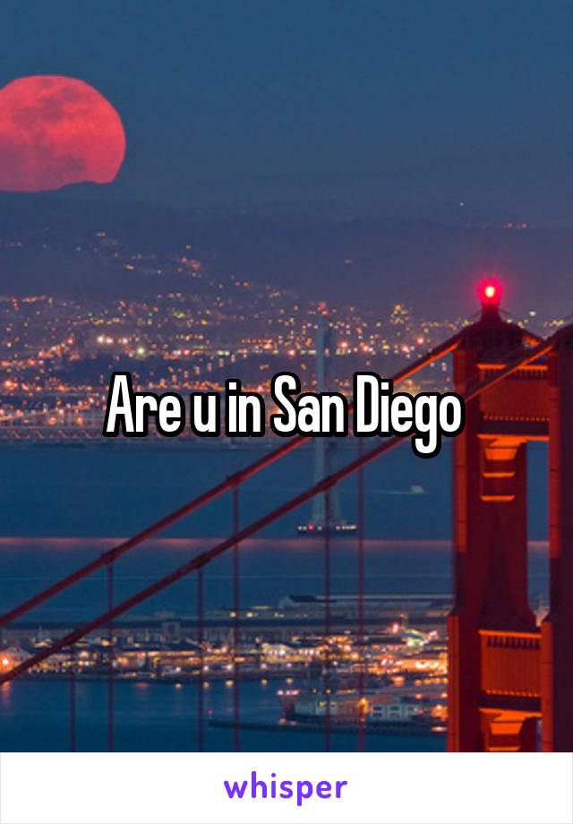 Are u in San Diego 