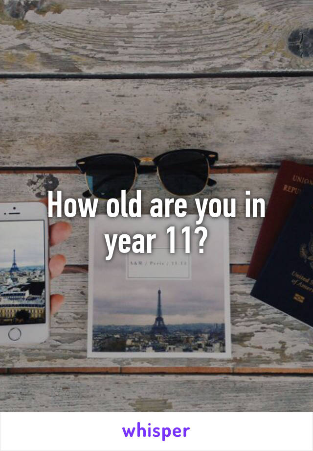 How old are you in year 11?